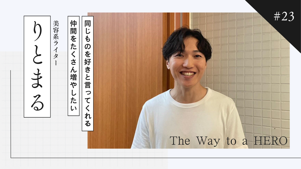 The Way to a HERO - #23 りとまる(美容系ライター)