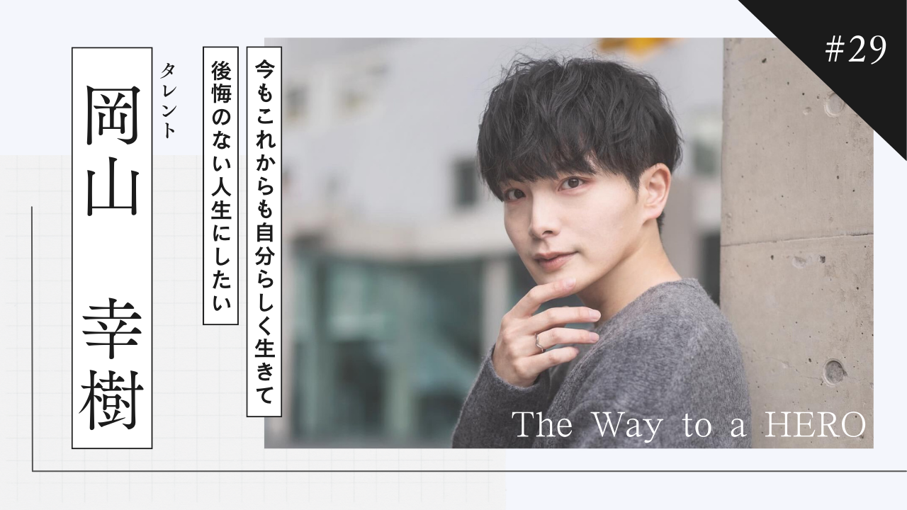 The Way to a HERO - #29 岡山幸樹(タレント)